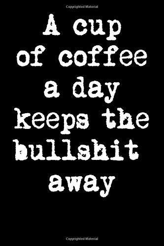 A cup of coffee a day keeps the bullshit away: A notebook for coffee lovers and creative writers
