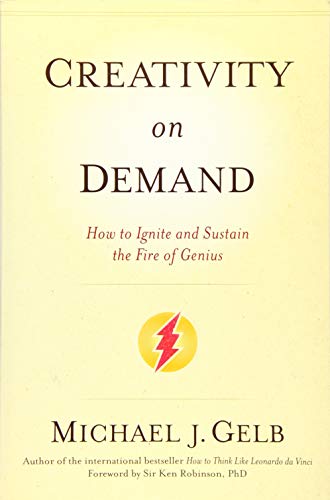 Creativity On Demand: How to Ignite and Sustain the Fire of Genius