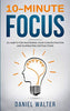 10-Minute Focus: 25 Habits for Mastering Your Concentration and Eliminating Distractions