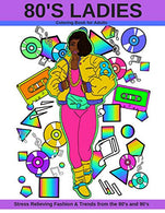 80's Ladies: Coloring Book for Adults Stress Relieving Fashion & Trends from the 80's and 90's