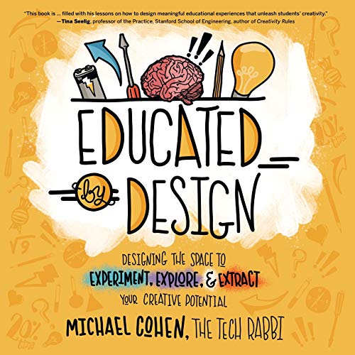 Educated by Design: Designing the Space to Experiment. Explore. and Extract Your Creative Potential