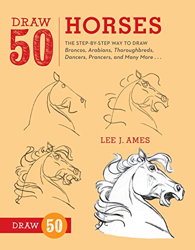 Draw 50 Horses: The Step-by-Step Way to Draw Broncos. Arabians. Thoroughbreds. Dancers. Prancers. and Many More...