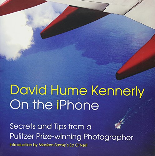 David Hume Kennerly On the iPhone: Secrets and Tips from a Pulitzer Prize-winning Photographer