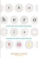 The Hero Is You: Sharpen Your Focus. Conquer Your Demons. and Become the Writer You Were Born to Be (Open Center Book)