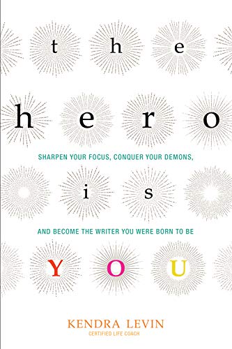 The Hero Is You: Sharpen Your Focus. Conquer Your Demons. and Become the Writer You Were Born to Be (Open Center Book)