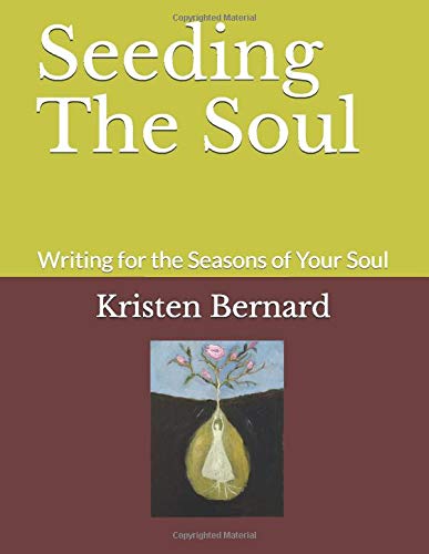 Seeding The Soul: Writing for the Seasons of Your Soul