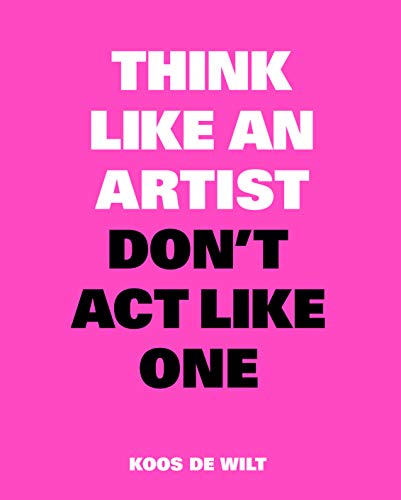 Think Like an Artist. Don't Act Like One (Think Like a Pro)