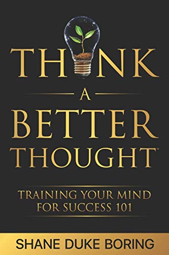 Think A Better Thought™: Training Your Mind For Success 101