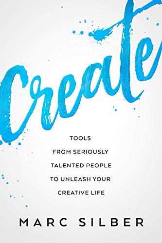 Create: Tools from Seriously Talented People to Unleash Your Creative Life