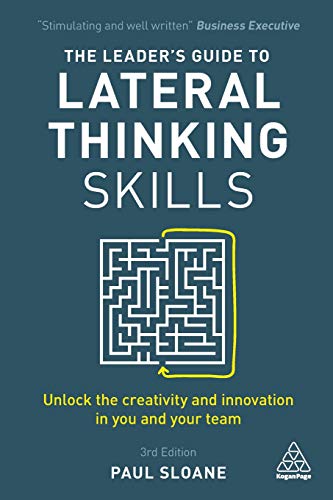 The Leader's Guide to Lateral Thinking Skills: Unlock the Creativity and Innovation in You and Your Team