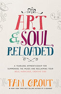 Art & Soul. Reloaded: A Yearlong Apprenticeship for Summoning the Muses and Reclaiming Your Bold. Audacious. Creative Side