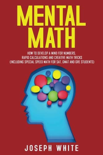Mental Math: How to Develop a Mind for Numbers. Rapid Calculations and Creative Math Tricks (Including Special Speed Math for SAT. GMAT and GRE Stud