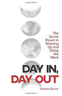 Day In. Day Out: The Secret Power in Showing Up and Doing the Work