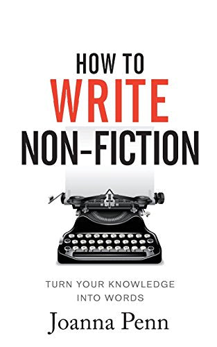 How To Write Non-Fiction: Turn Your Knowledge Into Words (Books for Writers)