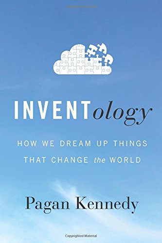 Inventology: How We Dream Up Things That Change the World