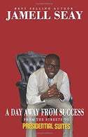 A Day Away From Success: From The Streets To Presidential Suites