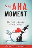 The Aha! Moment: The Guide to Creating a Game Changer