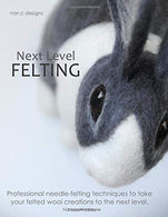 Next Level Felting: Professional needle-felting techniques to take your felted wool creations to the next level.