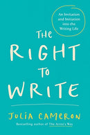 The Right to Write: An Invitation and Initiation into the Writing Life (Artist's Way)