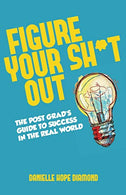 Figure Your Sh*t Out: The Post Grad's Guide to Success in the Real World