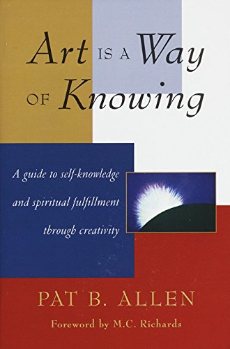 Art Is a Way of Knowing: A Guide to Self-Knowledge and Spiritual Fulfillment through Creativity