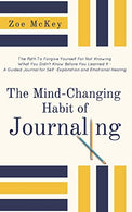 The Mind-Changing Habit of Journaling: The Path To Forgive Yourself For Not Knowing What You Didn’t Know Before You Learned It -  A Guided Jou