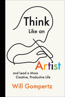 Think Like an Artist: and Lead a More Creative. Productive Life