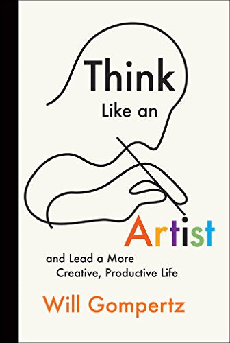 Think Like an Artist: and Lead a More Creative. Productive Life