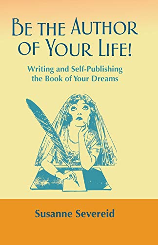 Be the Author of Your Life!: Writing and Self-Publishing the Book of Your Dreams