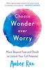 Choose Wonder Over Worry: Move Beyond Fear and Doubt to Unlock Your Full Potential