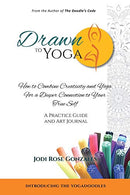 Drawn to Yoga: How to Combine Creativity and Yoga for a Deeper Connection to Your True Self