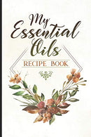 My Essential Oils Recipe Book: Blank Journal for Recording Your Favorite Oil Blends