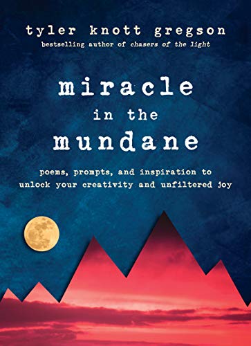 Miracle in the Mundane: Poems. Prompts. and Inspiration to Unlock Your Creativity and Unfiltered Joy