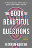 The Book of Beautiful Questions: The Powerful Questions That Will Help You Decide. Create. Connect. and Lead