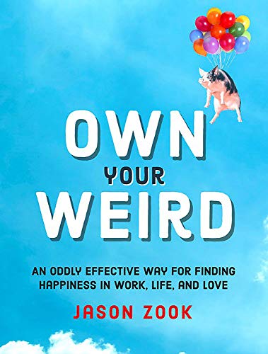 Own Your Weird: An Oddly Effective Way for Finding Happiness in Work. Life. and Love