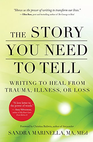 The Story You Need to Tell: Writing to Heal from Trauma. Illness. or Loss