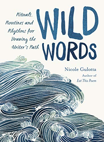 Wild Words: Rituals. Routines. and Rhythms for Braving the Writer's Path