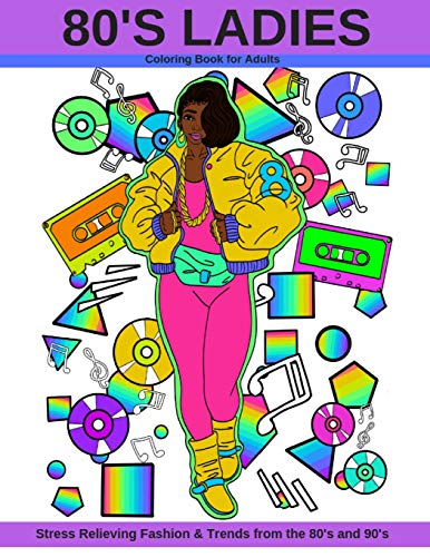 80's Ladies: Coloring Book for Adults Stress Relieving Fashion & Trends from the 80's and 90's