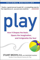 Play: How it Shapes the Brain. Opens the Imagination. and Invigorates the Soul