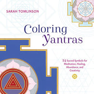 Coloring Yantras: 24 Sacred Symbols for Meditation. Healing. Abundance. and Creativity