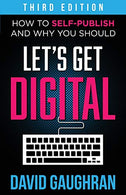 Let's Get Digital: How To Self-Publish. And Why You Should (Third Edition) (Let's Get Publishing) (Volume 1)