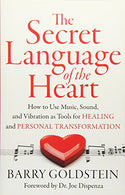 The Secret Language of the Heart: How to Use Music. Sound. and Vibration as Tools for Healing and Personal Transformation