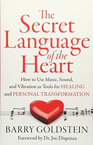 The Secret Language of the Heart: How to Use Music. Sound. and Vibration as Tools for Healing and Personal Transformation