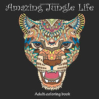 Amazing Jungle Life: Adult Coloring Book (Stress Relieving Doodling Art & Crafts. Creative Fun Drawing Patterns for Grownups & Teens Relaxat