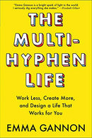The Multi-Hyphen Life: Work Less. Create More. and Design a Life That Works for You