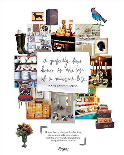Perfectly Kept House is the Sign of A Misspent Life: How to live creatively with collections. clutter. work. kids. pets. art. etc... and stop worryi