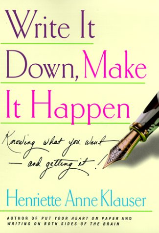 Write It Down. Make It Happen: Knowing What You Want--and Getting It!