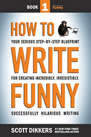 How To Write Funny: Your Serious. Step-By-Step Blueprint For Creating Incredibly. Irresistibly. Successfully Hilarious Writing
