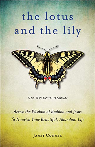 Lotus and the Lily: Access the Wisdom of Buddha and Jesus to Nourish Your Beautiful. Abundant Life