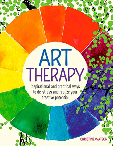 Art Therapy: Inspirational and practical ways to de-stress and realize your creative potential